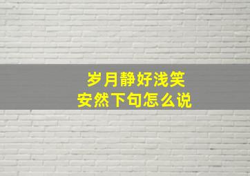 岁月静好浅笑安然下句怎么说