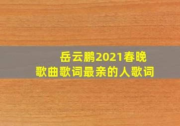 岳云鹏2021春晚歌曲歌词最亲的人歌词