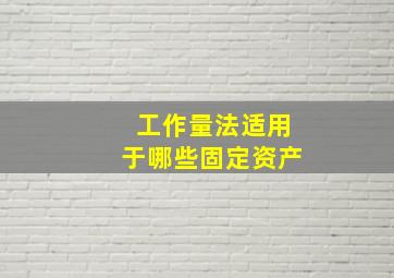 工作量法适用于哪些固定资产