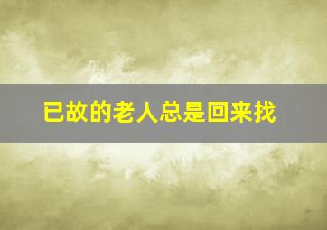 已故的老人总是回来找