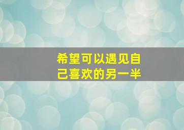 希望可以遇见自己喜欢的另一半