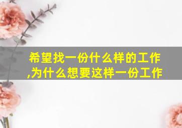 希望找一份什么样的工作,为什么想要这样一份工作