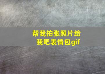 帮我拍张照片给我吧表情包gif