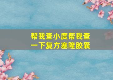 帮我查小度帮我查一下复方塞隆胶囊