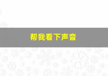 帮我看下声音