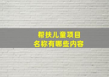 帮扶儿童项目名称有哪些内容