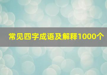 常见四字成语及解释1000个