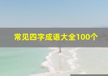 常见四字成语大全100个