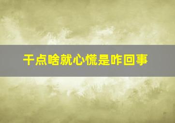 干点啥就心慌是咋回事