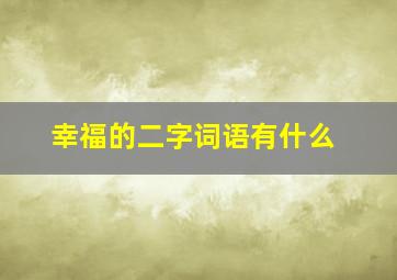 幸福的二字词语有什么