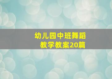 幼儿园中班舞蹈教学教案20篇