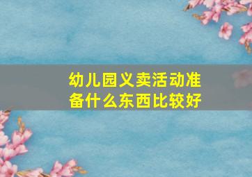 幼儿园义卖活动准备什么东西比较好