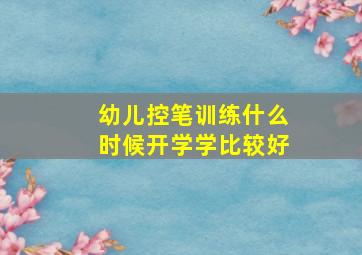 幼儿控笔训练什么时候开学学比较好