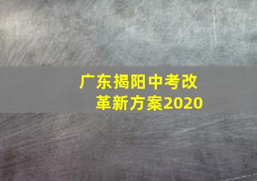 广东揭阳中考改革新方案2020