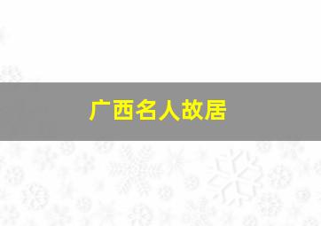 广西名人故居