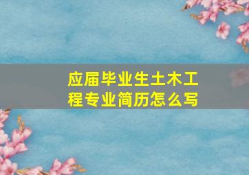 应届毕业生土木工程专业简历怎么写