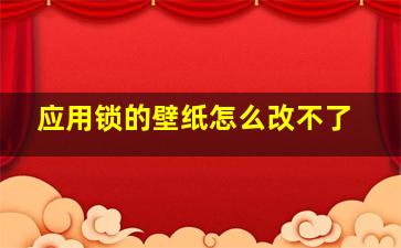 应用锁的壁纸怎么改不了