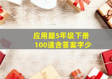 应用题5年级下册100道含答案字少