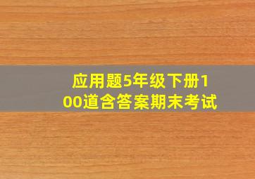 应用题5年级下册100道含答案期末考试