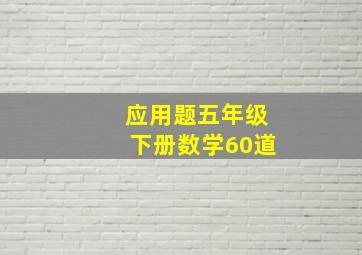 应用题五年级下册数学60道