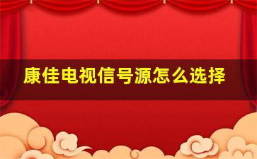 康佳电视信号源怎么选择