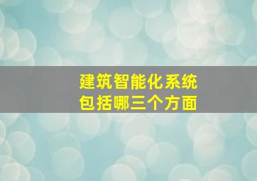 建筑智能化系统包括哪三个方面