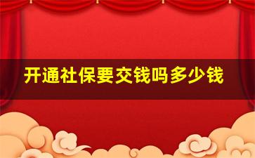 开通社保要交钱吗多少钱