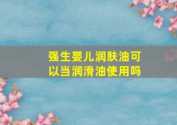 强生婴儿润肤油可以当润滑油使用吗