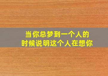 当你总梦到一个人的时候说明这个人在想你