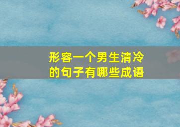 形容一个男生清冷的句子有哪些成语