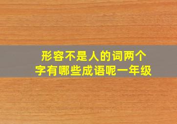 形容不是人的词两个字有哪些成语呢一年级