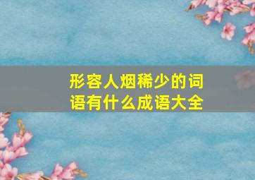 形容人烟稀少的词语有什么成语大全