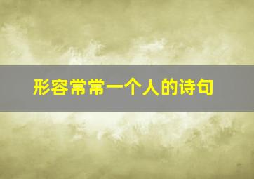 形容常常一个人的诗句