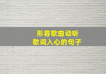 形容歌曲动听歌词入心的句子