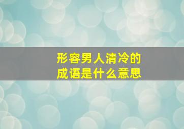 形容男人清冷的成语是什么意思