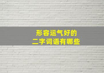 形容运气好的二字词语有哪些