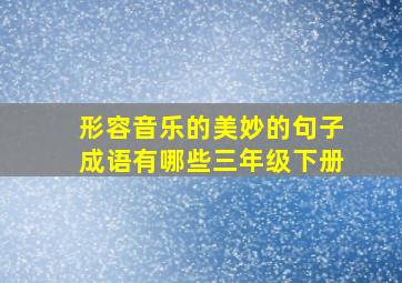 形容音乐的美妙的句子成语有哪些三年级下册