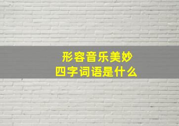 形容音乐美妙四字词语是什么