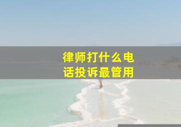 律师打什么电话投诉最管用