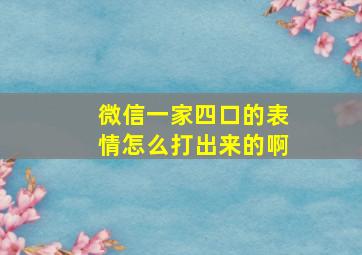 微信一家四口的表情怎么打出来的啊