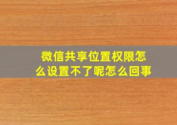 微信共享位置权限怎么设置不了呢怎么回事