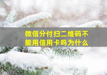 微信分付扫二维码不能用信用卡吗为什么