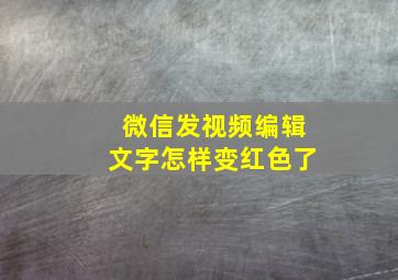 微信发视频编辑文字怎样变红色了