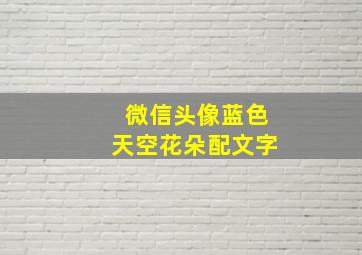 微信头像蓝色天空花朵配文字