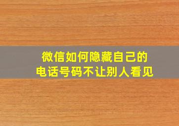 微信如何隐藏自己的电话号码不让别人看见