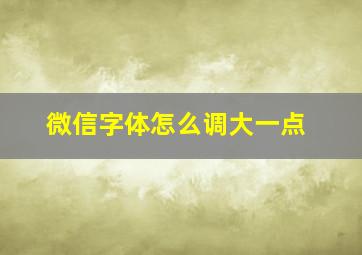 微信字体怎么调大一点