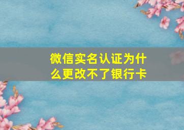 微信实名认证为什么更改不了银行卡