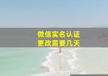 微信实名认证更改需要几天