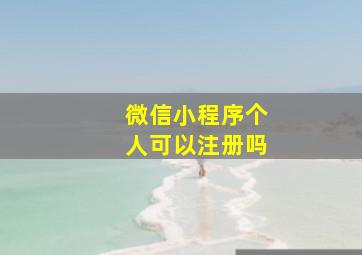 微信小程序个人可以注册吗