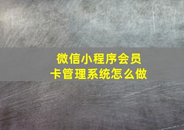 微信小程序会员卡管理系统怎么做